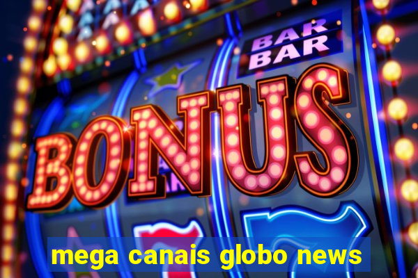 mega canais globo news